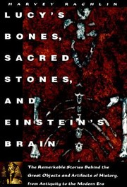 Cover of: Lucys Bones Sacred Stones Einsteins Brain The Remarkable Stories Behind The Great Objects And Artifacts Of History From Antiquity To The Modern Era