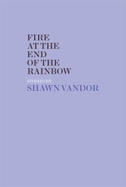 Fire At The End Of The Rainbow Stories by Shawn Vandor