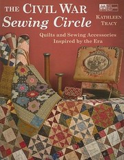 The Civil War Sewing Circle Quilts And Sewing Accessories Inspired By The Era by Kathleen Tracy