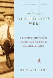Cover of: Story Of Charlottes Web Eb Whites Eccentric Life In Nature And The Birth Of An American Classic