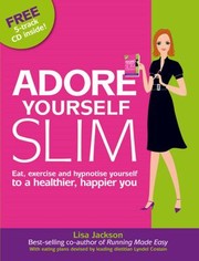 Cover of: Adore Yourself Slim Eat Exercise And Hypnotise Yourself To A Healthier Happier You by Lisa Jackson