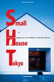 Small House Tokyo How The Japanese Live Well In Small Spaces by Naohisa Kuriyama