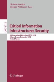 Cover of: Critical Information Infrastructures Security 5th International Workshop Critis 2010 Athens Greece September 2324 2010 Revised Papers by 