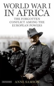 World War I In Africa The Forgotten Conflict Among The European Powers by Anne Samson