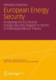 Cover of: European Energy Security Analysing The Eurussia Energy Security Regime In Terms Of Interdependence Theory by 