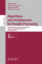 Cover of: Algorithms And Architectures For Parallel Processing 11th International Conference Ica3pp 2011 Melbourne Australia October 2426 2011 Proceedings