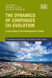 The Dynamics Of Corporate Coevolution A Case Study Of Port Development In China by John Child Kenneth Tse