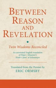 Cover of: Between Reason And Revelation Twin Wisdoms Reconciled An Annotated English Translation Of Niri Khusraws Kitbi Jmi Alikmatayn