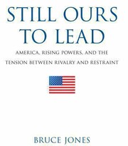Cover of: Still Ours To Lead America Rising Powers And The Tension Between Rivalry And Restraint