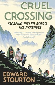 Cruel Crossing Escaping Hitler Across The Pyrenees by Edward Stourton