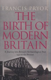 Cover of: The Birth Of Modern Britain A Journey Into Britains Archaeological Past 1550 To The Present