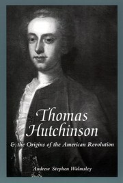 Thomas Hutchinson And The Origins Of The American Revolution by Andrew S. Walmsley