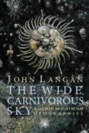 Cover of: The Wide Carnivorous Sky And Other Monstrous Geographies