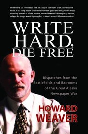 Cover of: Write Hard Die Free Dispatches From The Battlefields Barrooms Of The Great Alaska Newspaper War