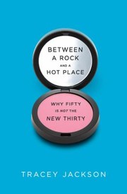 Cover of: Between A Rock And A Hot Place Why Fifty Is Not The New Thirty