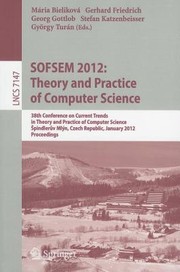 Cover of: Sofsem 2012 Theory And Practice Of Computer Science 38th Conference On Current Trends In Theory And Practice Of Computer Science Spindleruv Mlyn Czech Republic January 2127 2012 Proceedings
