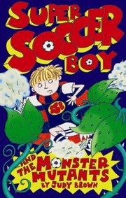 Cover of: Super Soccer Boy And The Monster Mutants by Judy Brown