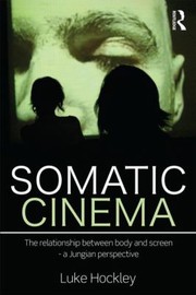 Somatic Cinema The Relationship Between Body And Screen A Jungian Perspective by Luke Hockley