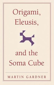 Cover of: Origami Eleusis and the Soma Cube Martin Gardners Mathematical Diversions by 