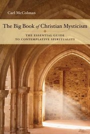 The Big Book Of Christian Mysticism The Essential Guide To Contemplative Spirituality by Carl McColman