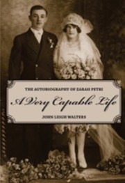 A Very Capable Life The Autobiography Of Zarah Petri by John Leigh Walters