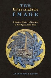 Cover of: The Untranslatable Image A Mestizo History Of The Arts In New Spain 15001600