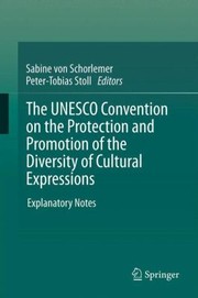 The Unesco Convention On The Protection And Promotion Of The Diversity Of Cultural Expressions Explanatory Notes by Sabine von Schorlemer