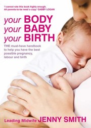 Cover of: Your Body Your Baby Your Birth The Essential Guide To Feeling Confident At Every Stage Of Your Pregnancy And Birth