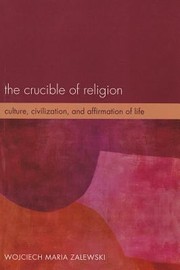 Cover of: The Crucible Of Religion Culture Civilization And Affirmation Of Life by 