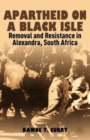 Cover of: Apartheid On A Black Isle Removal And Resistance In Alexandra South Africa by 