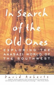 In Search Of The Old Ones Exploring The Anasazi World Of The Southwest by David Roberts