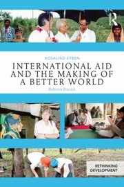 Cover of: International Aid And The Making Of A Better World Reflexive Practice