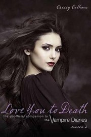 Cover of: Love You To Death The Unofficial Companion To The Vampire Diaries Season 2