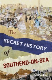 Cover of: The Secret History Of Southendonsea by Dee Gordon