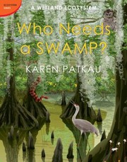 Who Needs A Swamp A Wetland Ecosystem by Karen Patkau
