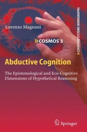Abductive Cognition The Epistemological And Ecocognitive Dimensions Of Hypothetical Reasoning by Lorenzo Magnani