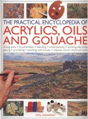 Cover of: The Practical Encyclopedia Of Acrylics Oils And Gouache Mixing Paint Brushstrokes Blending Underpainting Working Alla Prima Glazing Scumbling Painting With Knives Impasto Work Drybrush Work