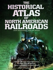 Cover of: The Historical Atlas Of North American Railroads