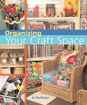 Cover of: Organizing your craft space by Jo Packham