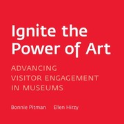 Ignite The Power Of Art Advancing Visitor Engagement In Museums by Ellen Hirzy