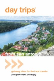 Cover of: Day Trips From San Antonio Getaway Ideas For The Local Traveler by 