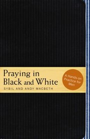 Cover of: Praying In Black And White A Handson Practice For Men by Sybil MacBeth