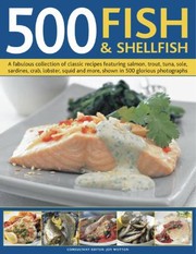 Cover of: 500 Fish Shellfish A Fabulous Collection Of Classic Recipes Featuring Salmon Trout Tuna Sole Sardines Crab Lobster Squid And More Shown In 500 Glorious Photographs by 