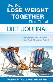 Cover of: We Will Lose Weight Together This Time Diet Journal The Journal For Couples To Help Each Other Slim Down by Alex A. Lluch