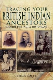 Tracing Your British Indian Ancestors A Guide For Family Historians by Emma Jolly