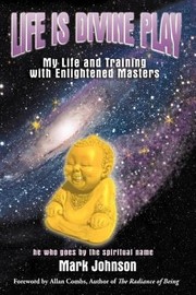 Cover of: Life Is Divine Play My Life And Training With Enlightened Masters by 