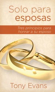 Cover of: Solo Para Esposas Tres Principos Para Honrar A Su Esposo