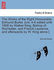 Cover of: The Works of the Right Honourable Edmund Burke Vol 48 Edited Until 1808 by Walker King Bishop of Rochester and French Laurence and Afterwards b