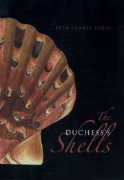 The Duchesss Shells Natural History Collecting In The Age Of Cooks Voyages by Beth Fowkes Tobin