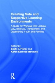 Cover of: Creating Safe And Supportive Learning Environments A Guide For Working With Lesbian Gay Bisexual Transgender And Questioning Youth And Families by 